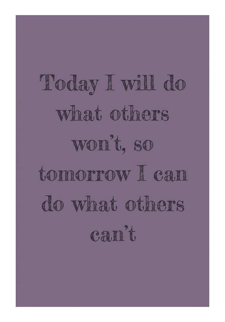 today I will do what others dont quote poster